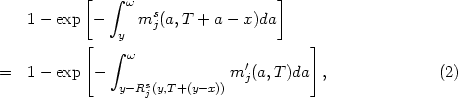           [   integral  w                 ]
   1 - exp -     msj(a, T + a- x)da
          [    y                       ]
               integral  w
=  1 - exp  -     s          m'j(a,T )da  ,              (2)
               y-Rj(y,T+(y-x))
     